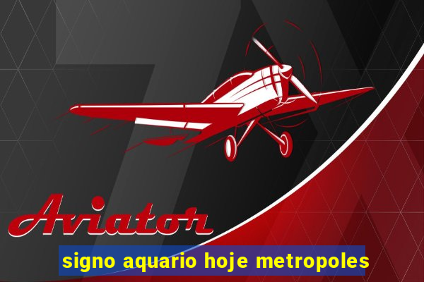 signo aquario hoje metropoles